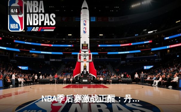 NBA季后赛激战正酣：丹佛掘金逆转森林狼，约基奇全能表现锁定天王山 - 4