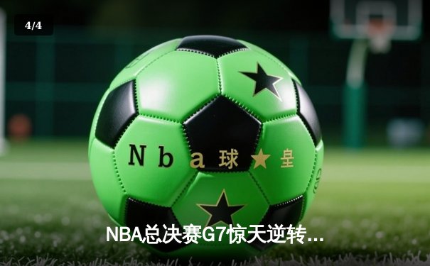 NBA总决赛G7惊天逆转：凯尔特人加时险胜勇士夺第18冠 - 4