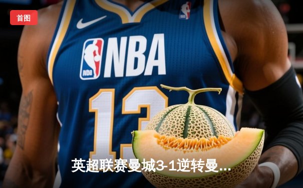 英超联赛曼城3-1逆转曼联，哈兰德梅开二度锁定胜局