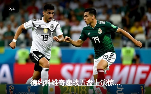 德约科维奇鏖战五盘上演惊天逆转 第24座大满贯铸就网球历史新丰碑 - 2