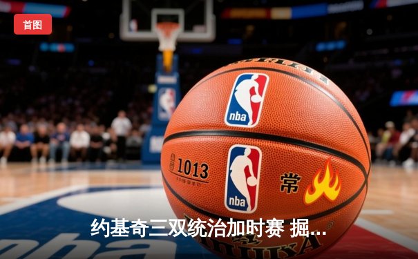 约基奇三双统治加时赛 掘金逆转森林狼夺天王山