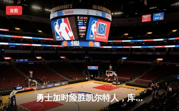 勇士加时险胜凯尔特人，库里狂砍43分率队逆转20分劣势